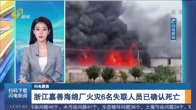 【闪电聚焦】浙江嘉善海绵厂火灾6名失联人员已确认死亡
