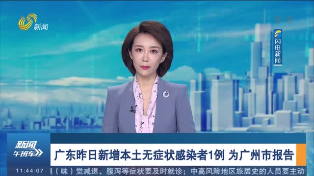 广东昨日新增本土无症状感染者1例 为广州市报告