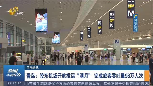 【闪电快讯】青岛：胶东机场开航投运“满月” 完成旅客吞吐量98万人次