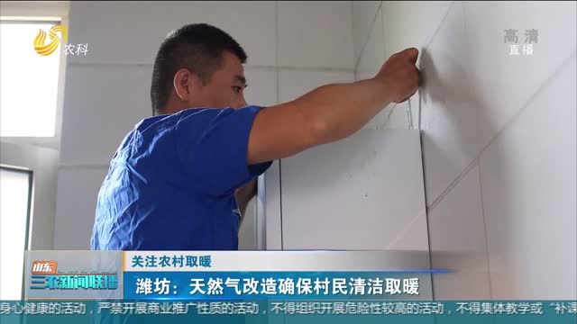 【关注农村取暖】潍坊：天然气改造确保村民清洁取暖