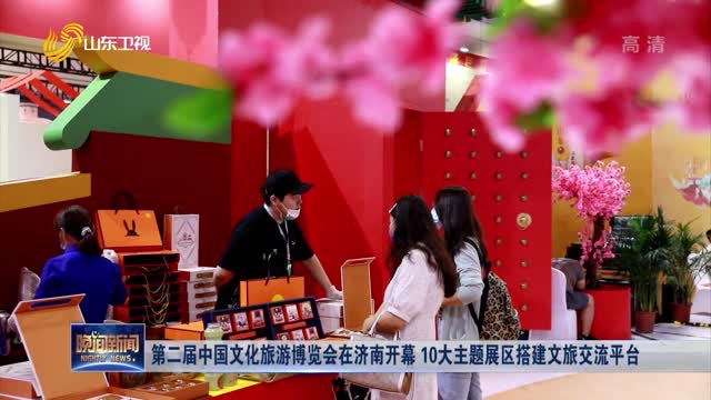 第二届中国文化旅游博览会在济南开幕 10大主题展区搭建文旅交流平台