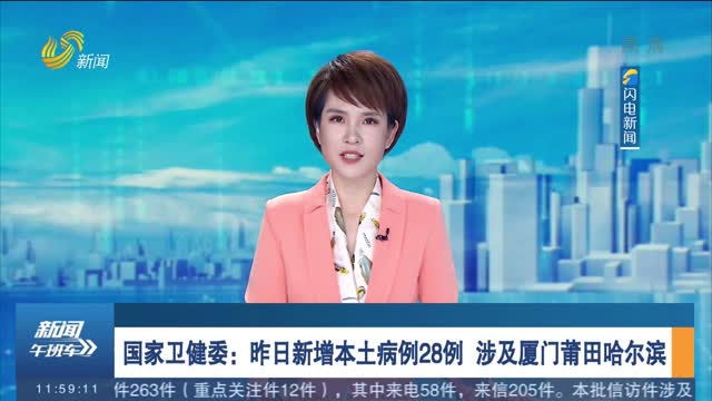 国家卫健委：昨日新增本土病例28例 涉及厦门莆田哈尔滨