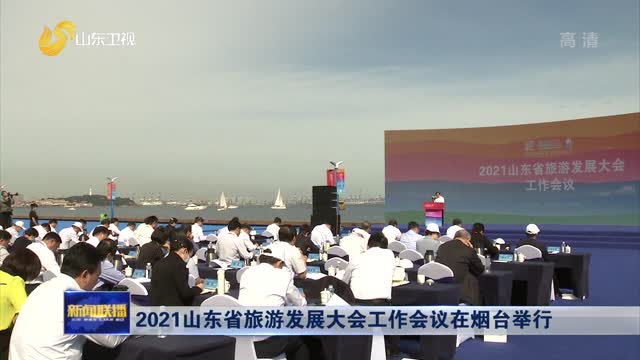 2021山东省旅游发展大会工作会议在烟台举行