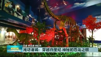 潍坊诸城：穿越白垩纪 神秘的恐龙之旅