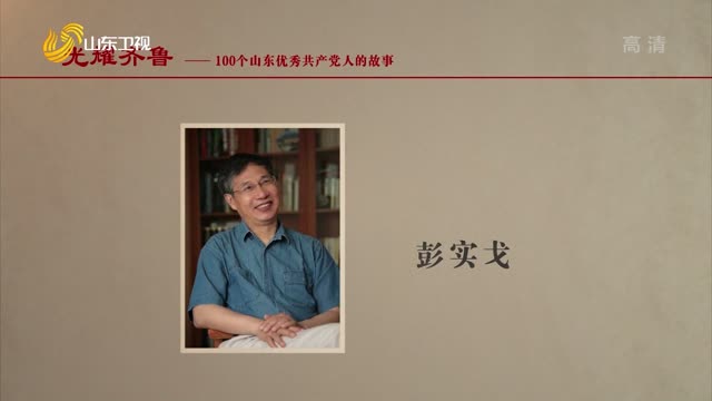 100個山東優秀共產黨人的故事——彭實戈【2021年10月04日《光耀齊魯》】