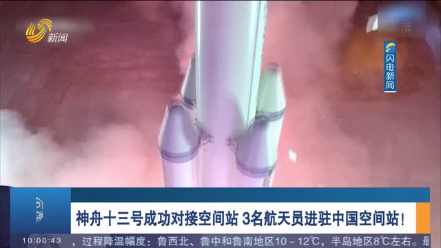 神舟十三号成功对接空间站 3名航天员进驻中国空间站！
