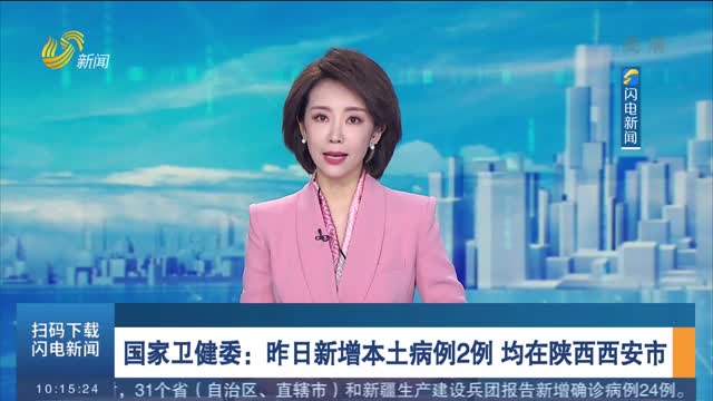 国家卫健委：昨日新增本土病例2例 均在陕西西安市