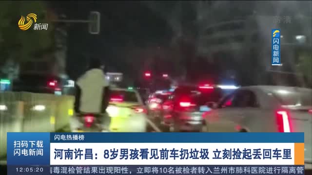 【闪电热播榜】河南许昌：8岁男孩看见前车扔垃圾 立刻捡起丢回车里