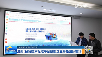 济南：经贸技术标准平台赋能企业开拓国际市场