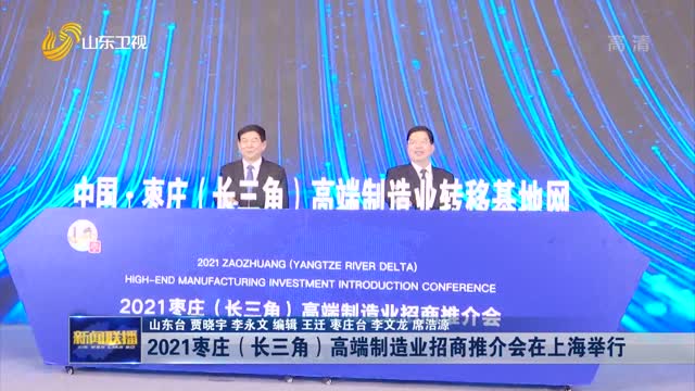2021枣庄（长三角）高端制造业招商推介会在上海举行