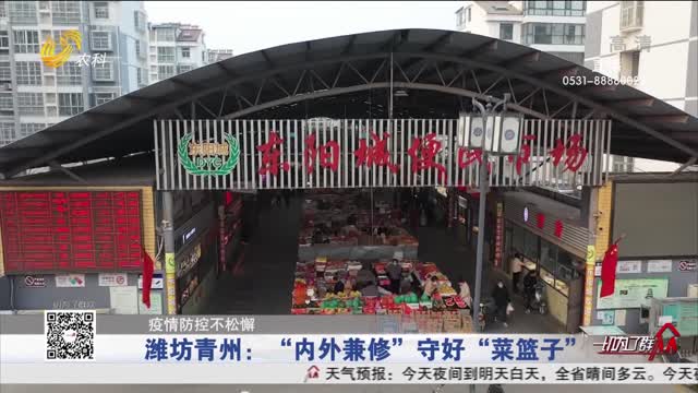 【疫情防控不松懈】潍坊青州：“内外兼修” 守好“菜篮子”