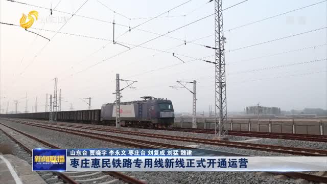 枣庄惠民铁路专用线新线正式开通运营