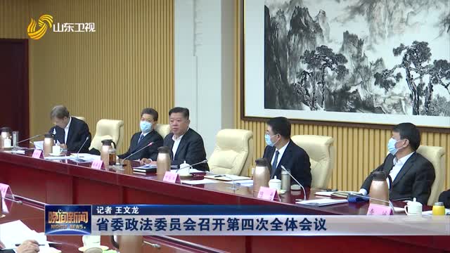 省委政法委员会召开第四次全体会议