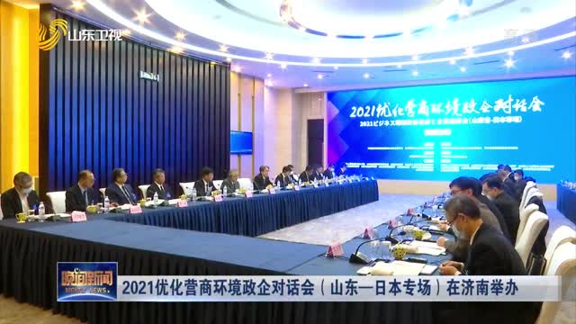 2021优化营商环境政企对话会（山东—日本专场）在济南举办