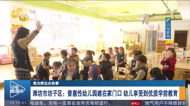 【我为群众办实事】潍坊市坊子区：普惠性幼儿园建在家门口 幼儿享受到优质学前教育