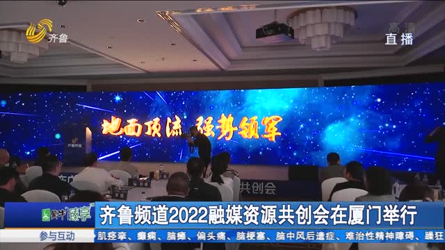 齐鲁频道2022融媒资源共创会在厦门举行