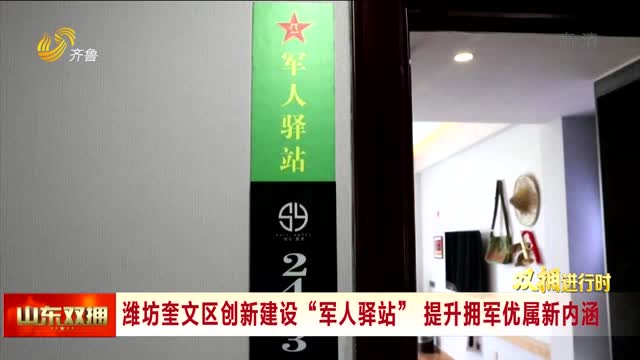 潍坊奎文区创新建设“军人驿站”提升拥军优属新内涵