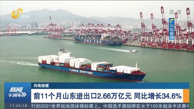 【闪电快报】前11个月山东进出口2.66万亿元 同比增长34.6%