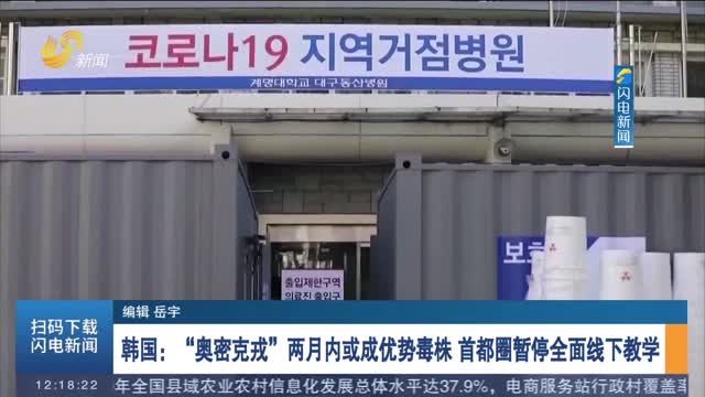 韩国：“奥密克戎”两月内或成优势毒株 首都圈暂停全面线下教学