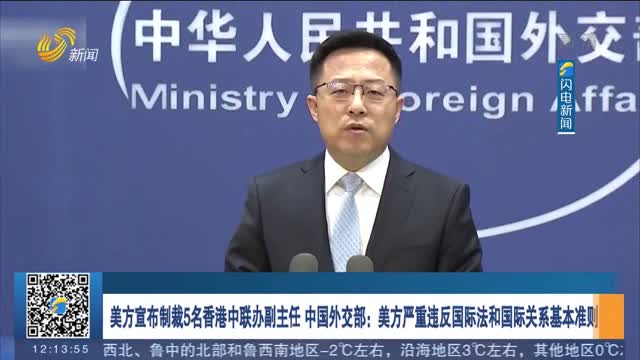 美方宣布制裁5名香港中联办副主任 中国外交部：美方严重违反国际法和国际关系基本准则
