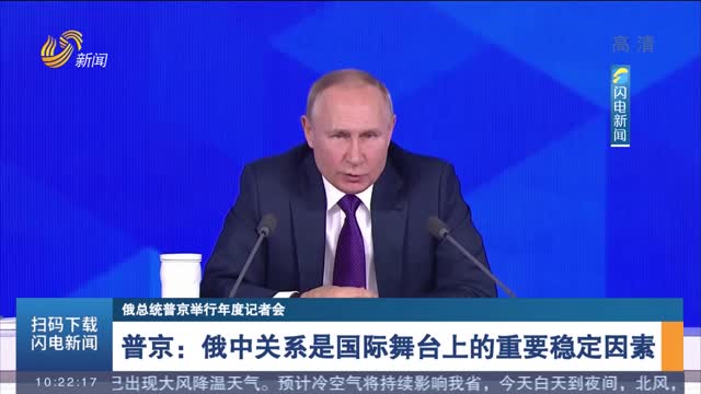 【俄总统普京举行年度记者会】普京：俄中关系是国际舞台上的重要稳定因素