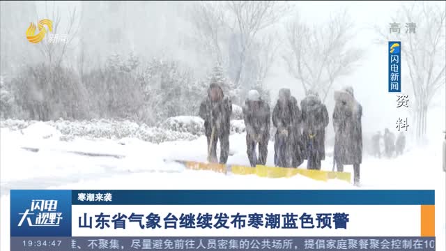 【寒潮来袭】山东省气象台继续发布寒潮蓝色预警