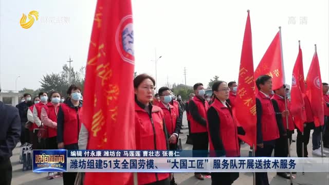 潍坊组建51支全国劳模、“大国工匠”服务队开展送技术服务