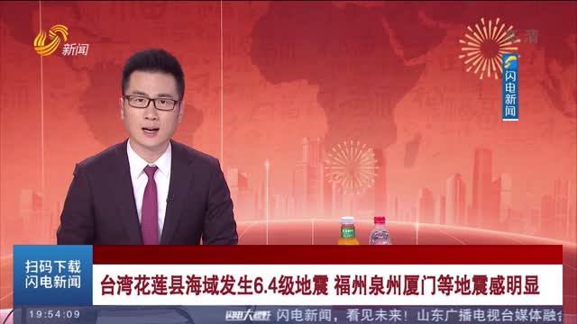 台湾花莲县海域发生6.4级地震 福州泉州厦门等地震感明显