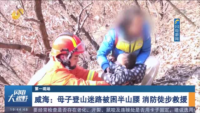 【第一现场】威海：母子登山迷路被困半山腰 消防徒步救援