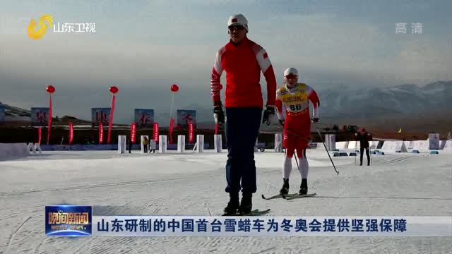 山东研制的中国首台雪蜡车为冬奥会提供坚强保障