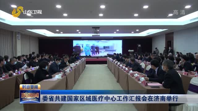 委省共建国家区域医疗中心工作汇报会在济南举行