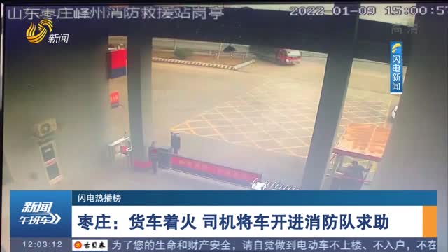 【闪电热播榜】枣庄：货车着火 司机将车开进消防队求助
