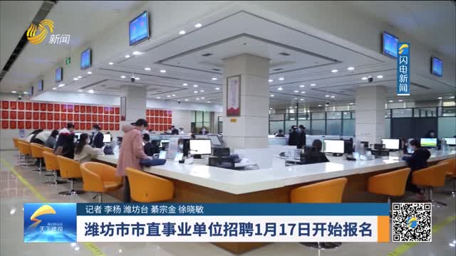 潍坊市市直事业单位招聘1月17日开始报名