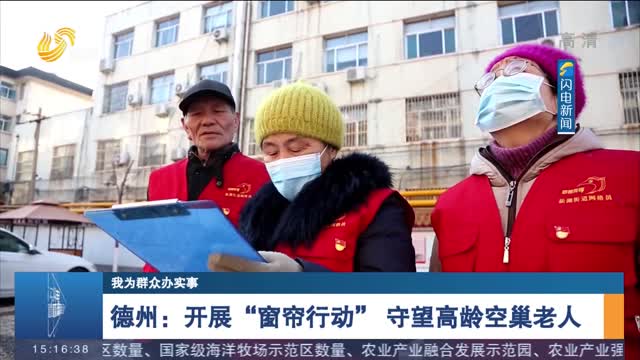【我为群众办实事】德州：开展“窗帘行动” 守望高龄空巢老人