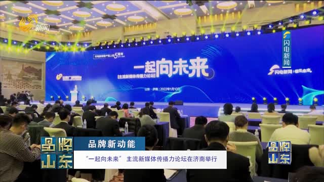 【品牌新动能】“一起向未来”主流新媒体传播力论坛在济南举行