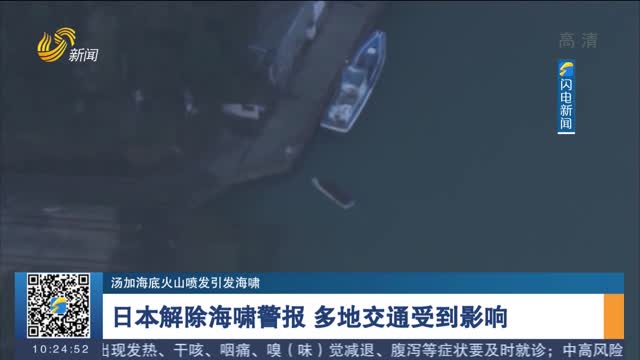 【汤加海底火山喷发引发海啸】日本解除海啸警报 多地交通受到影响