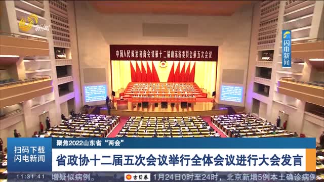 【聚焦2022山东省“两会”】 省政协十二届五次会议举行全体会议进行大会发言