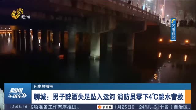 【闪电热播榜】聊城：男子醉酒失足坠入运河 消防员零下4℃跳水营救