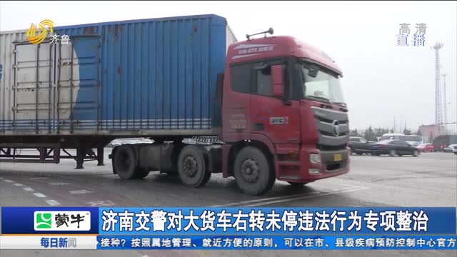 济南交警对大货车右转未停违法行为专项整治