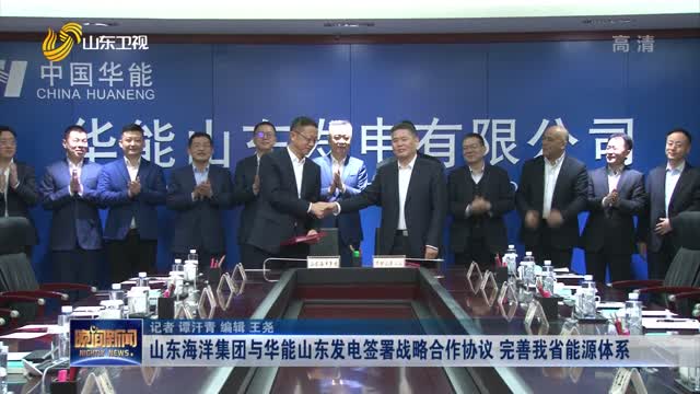 山东海洋集团与华能山东发电签署战略合作协议 完善我省能源体系