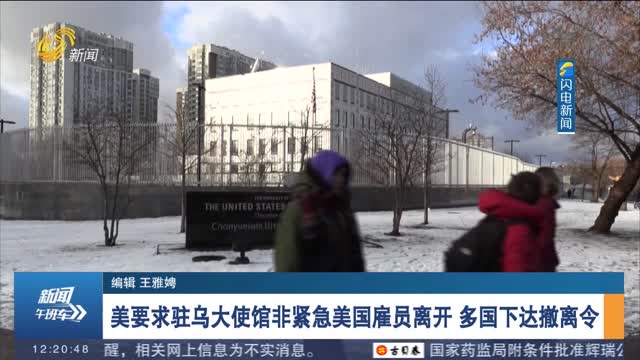 美要求驻乌大使馆非紧急美国雇员离开 多国下达撤离令