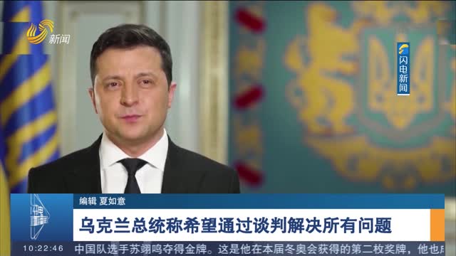 乌克兰总统称希望通过谈判解决所有问题