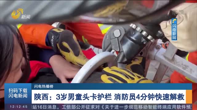 【闪电热播榜】陕西：3岁男童头卡护栏 消防员4分钟快速解救