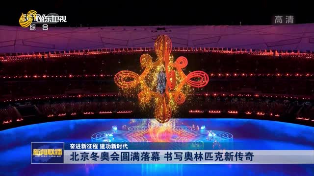 【奋进新征程 建功新时代】北京冬奥会圆满落幕 书写奥林匹克新传奇