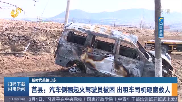【新时代美德山东】莒县：汽车侧翻起火驾驶员被困 出租车司机砸窗救人