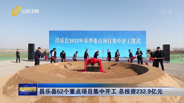 昌乐县52个重点项目集中开工 总投资232.9亿元