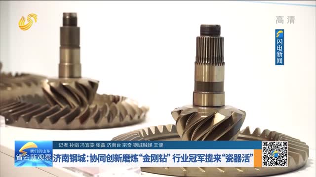 济南钢城：协同创新磨炼“金刚钻”行业冠军揽来“瓷器活”