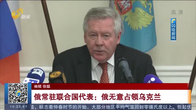 俄常驻联合国代表：俄无意占领乌克兰