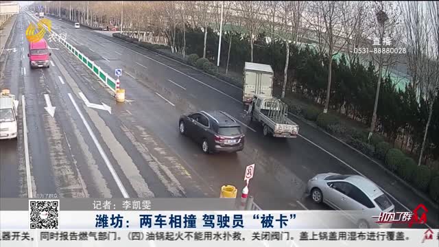 潍坊：两车相撞 驾驶员“被卡”