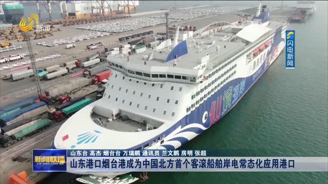 山东港口烟台港成为中国北方首个客滚船舶岸电常态化应用港口